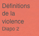 Définitions 
de la
violence Diapo 2
Dia
D
D